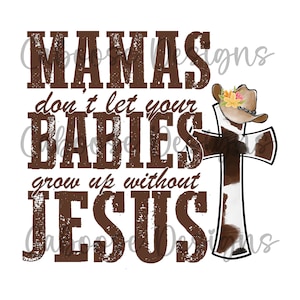 Mamas don't let your babies grow up without Jesus Digital Design png jpeg