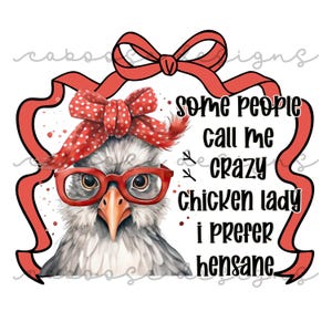 May include: A whimsical illustration features a chicken wearing red glasses and a polka-dot headscarf. The text reads "Some people call me crazy chicken lady, I prefer hensane." The design is framed by a red ribbon and bow.