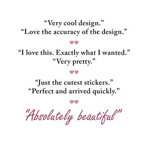 May include: A collection of customer reviews about a product, with text that reads "Very cool design." "Love the accuracy of the design." "I love this. Exactly what I wanted." "Very pretty." "Just the cutest stickers." "Perfect and arrived quickly." "Absolutely beautiful"