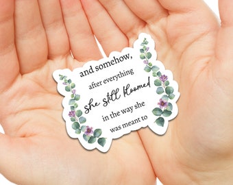 And Somehow After Everything She Still Bloomed Sticker | Floral Decal | Inspirational Quote Sticker | Motivational Gift | Bump Sticker