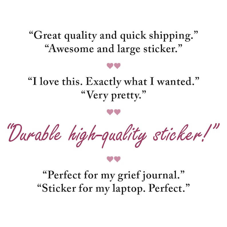 May include: A collection of customer reviews for a high-quality sticker. The reviews highlight the sticker's durability, size, and aesthetic appeal. The text includes phrases like "Great quality", "Awesome and large sticker", "Durable high-quality sticker", and "Perfect for my grief journal".