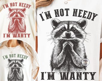 I'm Not Needy I'm Wanty Png, Funny Raccoon Png, Sarcastic Raccoon Png, Retro Trendy Sassy Snarky Animal Quotes, Feral Raccoon Sublimation