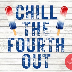 May include: A digital graphic design with the text "Chill the Fourth Out" in blue with a distressed look. Two red, white, and blue popsicles are on either side of the text.