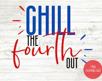 Chill The Fourth Out Sublimation PNG | Independence Day Design | 4th of July PNG | Funny Patriotic PNG | Patriotic Design