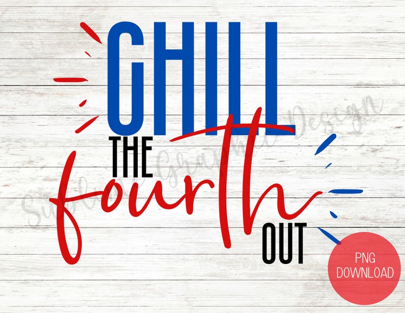 May include: Red and blue text on a white wood background that reads "Chill the Fourth Out".