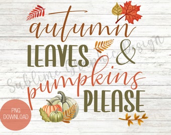 Autumn Leaves And Pumpkins Please PNG For Sublimation | Fall PNG Sublimation File | Fall Pumpkin PNG | Autumn Pumpkin Png | Fall Shirt Png