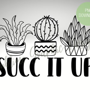 Succ It Up Sublimation PNG | Succulent Sublimation PNG | Sarcastic Sublimation | Funny Saying Sublimation PNG
