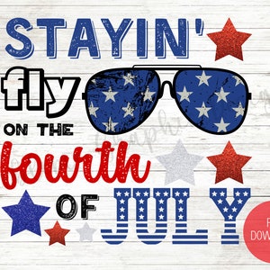 May include: Red, white, and blue graphic with the text "Stayin' fly on the fourth of July". The graphic features sunglasses with stars and stripes, and stars in various colors.