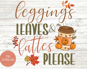 Leggings Leaves And Lattes Please PNG For Sublimation | Fall PNG Sublimation File | Fall Pumpkin PNG | Autumn Pumpkin Png | Fall Latte Png