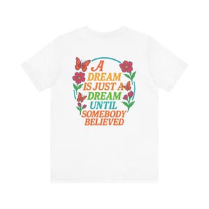 Nature Lovers Tee, Inspirational Quote Shirt, Dream Butterfly Apparel, Motivated T-Shirt, A dream is just a dream until somebody believed