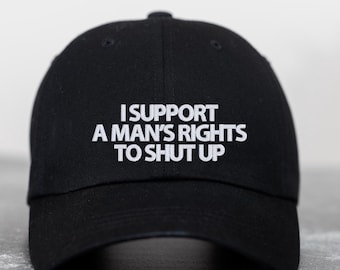 I Support A Mans Right To Shut Up Embroidered Hat