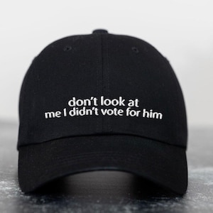 Don&#39;t look at me I didn&#39;t vote for him embroidered hat, Funny Anti-Trump hat, 2024 Election Hat