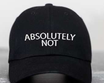Absolutely Not. Embroidered Hat, Funny Cap, Gift for Her, Trendy Dad Hat