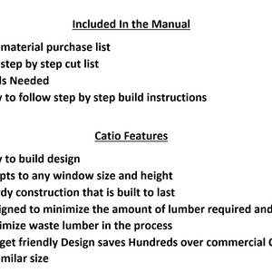May include: A list of features and instructions included in a manual for building a catio. The manual includes a full material purchase list, step-by-step cut list, tools needed, and easy-to-follow building instructions. The catio features include an easy-to-build design, adaptability to any window size and height, sturdy construction, and a design that minimizes lumber waste.