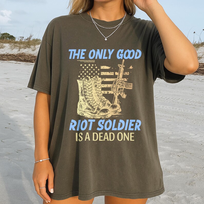 May include: Dark olive green t-shirt with the text "THE ONLY GOOD RIOT SOLDIER IS A DEAD ONE" in light blue. The graphic includes a combat boot, an assault rifle, and an American flag design.