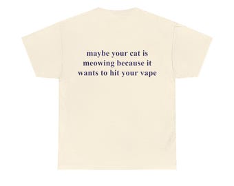 maybe your cat is meowing because it wants to hit your vape BACK side shirt