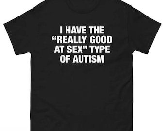 I Have The Really "Good At Sex" Type Of Autism shirt