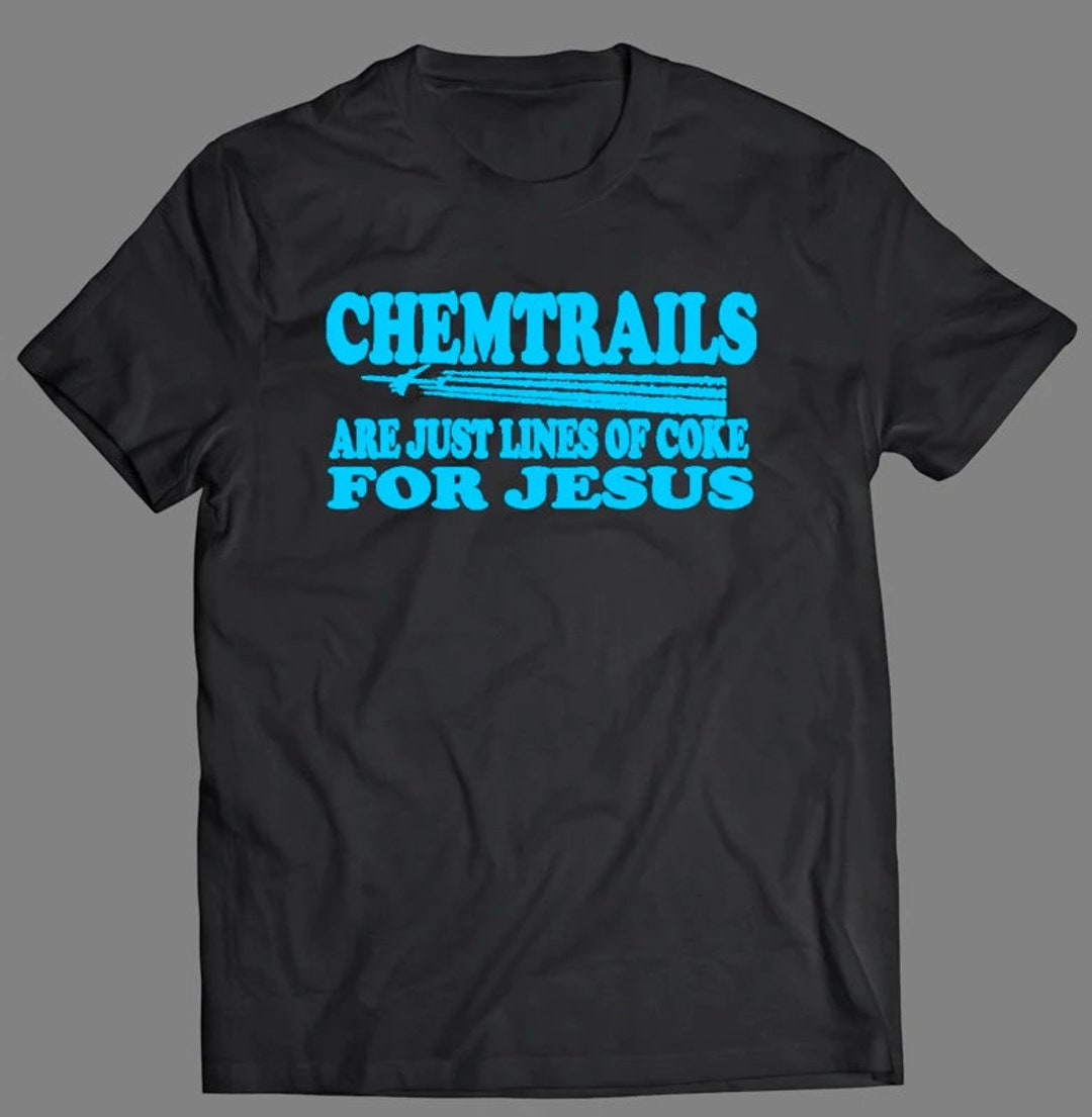 Chemtrails Are Just Lines of Coke for Jesus Shirt - Etsy