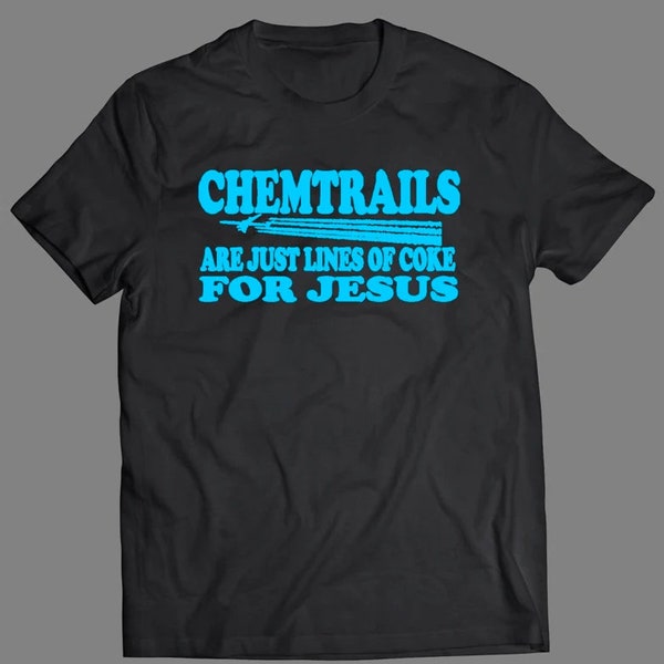 Chemtrails are just lines of coke for jesus shirt