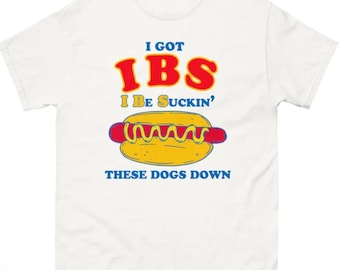 I Got IBS I Be Suckin' These Dogs Down funny meme shirt