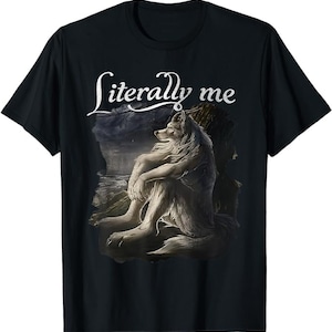 Sitting Wolf Literally Me Funny Meme shirt