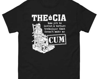 The CIA Has Yet To Invent A Torture Technique That Doesn't Make Me Cum shirt