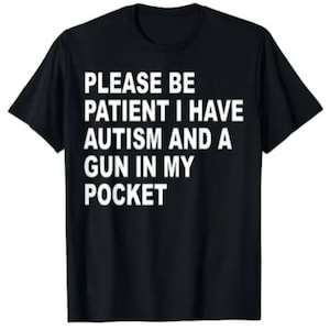 Per favore sii paziente, ho l'autismo e una pistola in tasca maglietta divertente