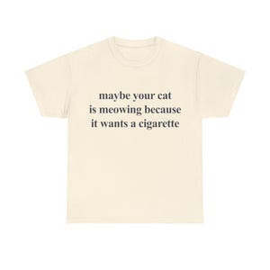 maybe your cat is meowing because it wants a cigarette shirt