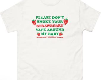 Please Don't Smoke Your Strawberry Vape Around My Baby! He Does Not Like That Flavor shirt