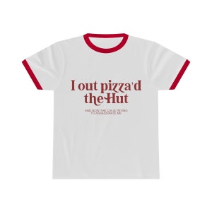 I Out Pizza'd The Hut Ringer Tee