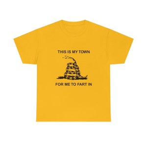 This is my town for me to fart in Shirt