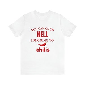 You Can Go To Hell I&#39;m Going To Chilis shirt