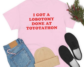 I Got A Lobotomy Done At Toyotathon Funny Meme Shirt
