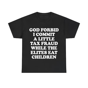 Gott bewahre, dass ich einen kleinen Steuerbetrug begehe, während die Eliten Kinder essen – T-Shirt