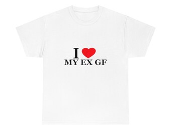 I love my ex gf shirt