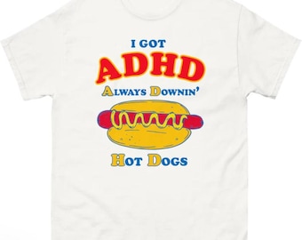 I Got ADHD Always Downin' Hot Dogs funny meme shirt