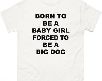 Born To Be A Baby Girl, Forced To Be A Big Dog Text shirt