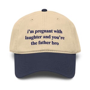 I'm pregnant with laughter and you're the father bro Garment washed baseball cap