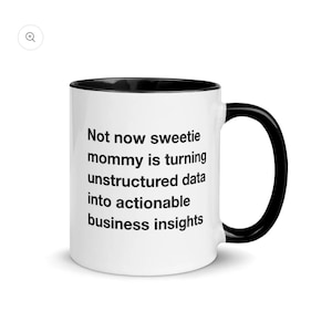 May include: White ceramic mug with a black interior and handle. The mug features the text "Not now sweetie mommy is turning unstructured data into actionable business insights" in black font.