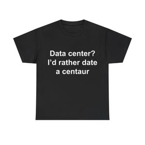 以下が含まれることがあります： 胸元に白い文字で「Data center? I’d rather date a centaur」とプリントされた黒い半袖Tシャツ。この衣類はクルーネックで標準的なフィット感があり、暗い色の生地と白いテキストのコントラストがはっきりと表現されています。