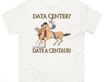 Data Center? I'd Rather Date A Centaur! shirt