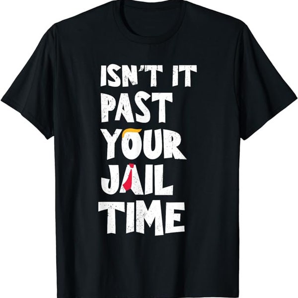 Isn't It Past Your Jail Time? Funny Sarcastic Quote Shirt