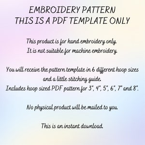 May include: A digital embroidery pattern template available as an instant download. The text on the image reads: "EMBROIDERY PATTERN THIS IS A PDF TEMPLATE ONLY." Includes PDF patterns for 3", 4", 5", 6", 7" and 8" hoops. For hand embroidery only.