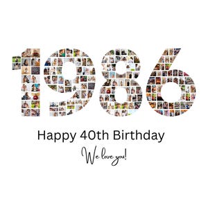 May include: A white background with the number "1986" filled with small photos. Below the numbers, the text reads "Happy 40th Birthday" and "We love you!" in a script font.