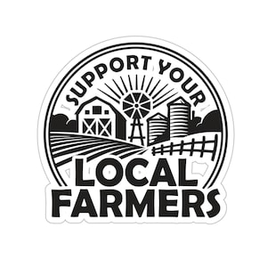 Support Your Local Farmers Vinyl Sticker, Farmers Market Sticker, Family Farms, Think Global, Act Local, Laptop Water Bottle Sticker