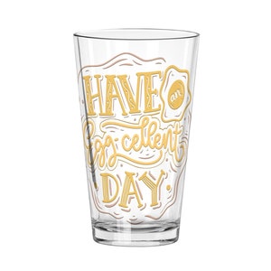 Have an egg-cellent day glass tumbler | beer glass | pint glass | drinking glass | egg pun | egg joke | inspirational tumbler | funny cup