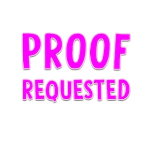 May include: Pink text on a white background that reads "PROOF REQUESTED".