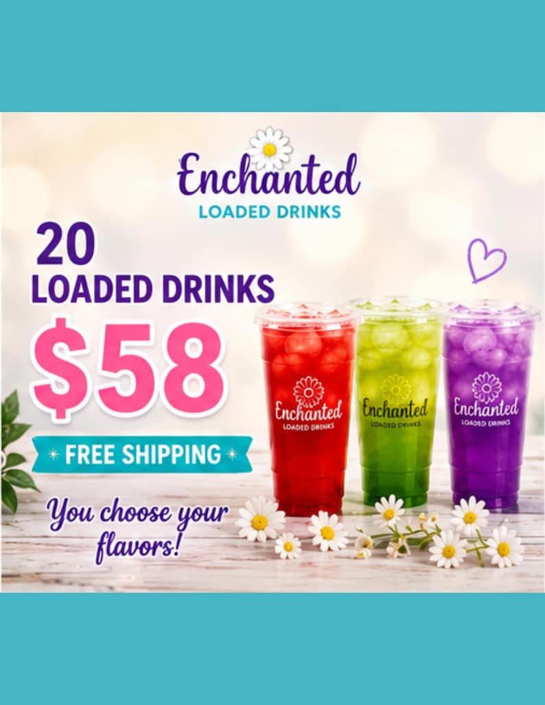 May include: An advertisement for "Enchanted Loaded Drinks" featuring three colorful beverages in clear cups. The image includes text that reads "20 Loaded Drinks" and "You choose your flavors!" with daisy accents.