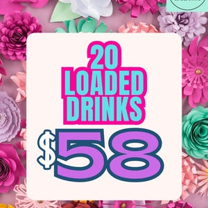 May include: An image featuring a square graphic with the text "20 LOADED DRINKS" in bright pink and turquoise. Below, the price is displayed as "$58" in a purple font. The graphic is surrounded by colorful paper flowers.