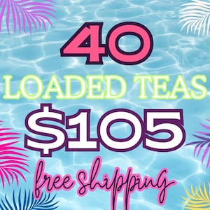 May include: A blue and white tropical themed graphic with the text "40 Loaded Teas $105 free shipping"